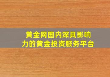 黄金网国内深具影响力的黄金投资服务平台