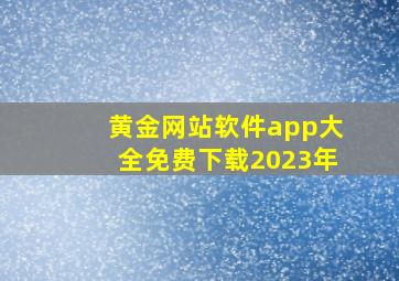 黄金网站软件app大全免费下载2023年