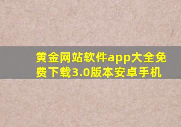 黄金网站软件app大全免费下载3.0版本安卓手机