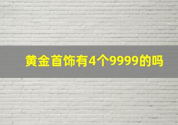 黄金首饰有4个9999的吗