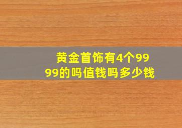 黄金首饰有4个9999的吗值钱吗多少钱