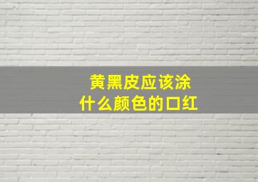 黄黑皮应该涂什么颜色的口红