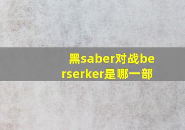 黑saber对战berserker是哪一部