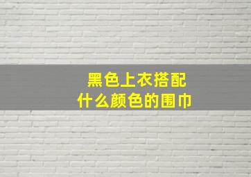 黑色上衣搭配什么颜色的围巾