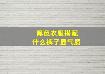 黑色衣服搭配什么裤子显气质