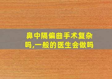 鼻中隔偏曲手术复杂吗,一般的医生会做吗