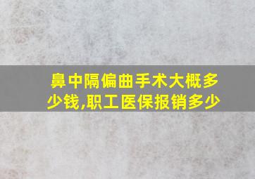 鼻中隔偏曲手术大概多少钱,职工医保报销多少