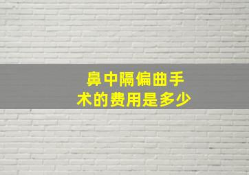 鼻中隔偏曲手术的费用是多少