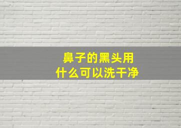 鼻子的黑头用什么可以洗干净