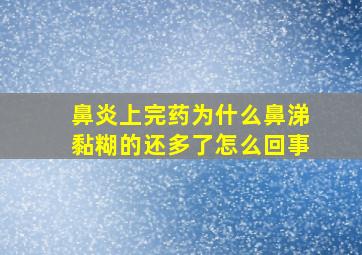 鼻炎上完药为什么鼻涕黏糊的还多了怎么回事