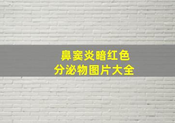 鼻窦炎暗红色分泌物图片大全