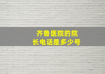 齐鲁医院的院长电话是多少号