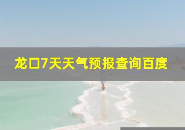 龙口7天天气预报查询百度