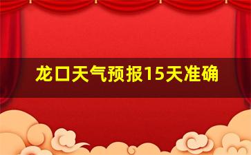 龙口天气预报15天准确