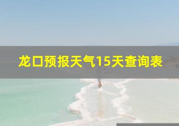 龙口预报天气15天查询表