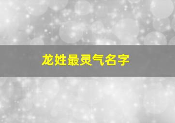 龙姓最灵气名字