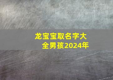 龙宝宝取名字大全男孩2024年