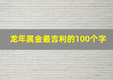 龙年属金最吉利的100个字