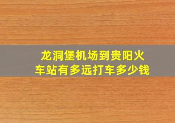 龙洞堡机场到贵阳火车站有多远打车多少钱