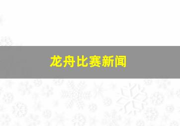 龙舟比赛新闻