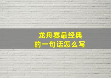 龙舟赛最经典的一句话怎么写