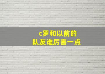 c罗和以前的队友谁厉害一点