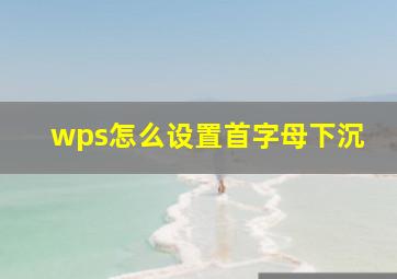 wps怎么设置首字母下沉