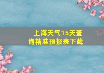 上海天气15天查询精准预报表下载