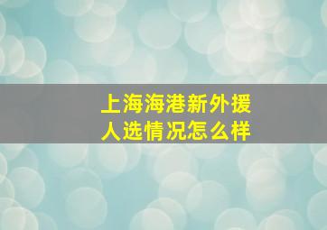 上海海港新外援人选情况怎么样