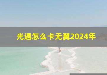 光遇怎么卡无翼2024年