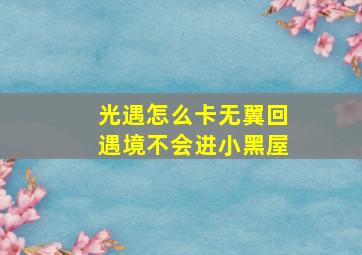 光遇怎么卡无翼回遇境不会进小黑屋