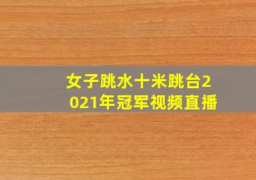 女子跳水十米跳台2021年冠军视频直播