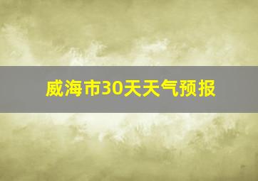 威海市30天天气预报