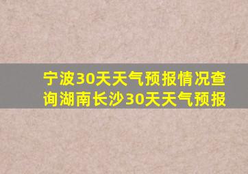 宁波30天天气预报情况查询湖南长沙30天天气预报