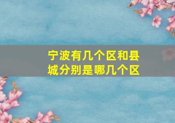 宁波有几个区和县城分别是哪几个区