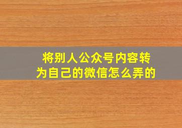 将别人公众号内容转为自己的微信怎么弄的