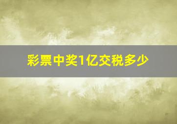 彩票中奖1亿交税多少