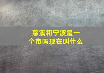 慈溪和宁波是一个市吗现在叫什么