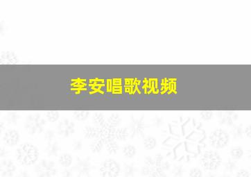 李安唱歌视频