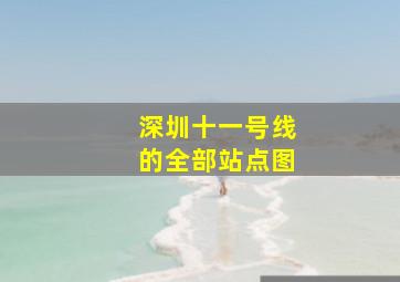 深圳十一号线的全部站点图