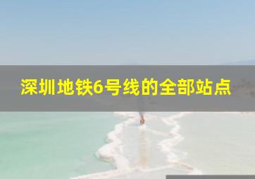 深圳地铁6号线的全部站点