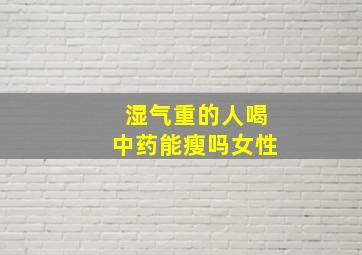 湿气重的人喝中药能瘦吗女性