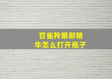 百雀羚眼部精华怎么打开瓶子