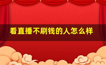 看直播不刷钱的人怎么样