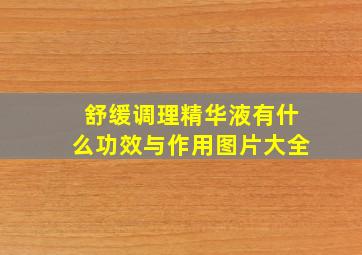 舒缓调理精华液有什么功效与作用图片大全